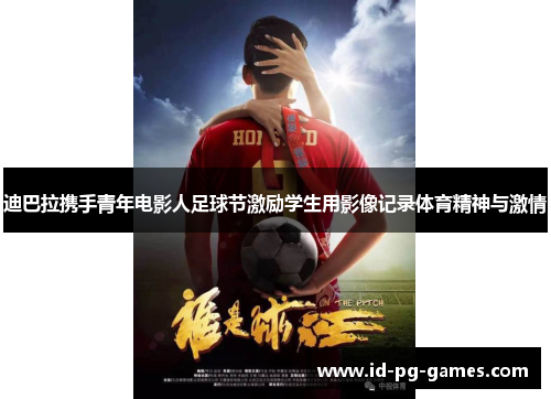 迪巴拉携手青年电影人足球节激励学生用影像记录体育精神与激情