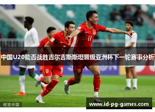 中国U20能否战胜吉尔吉斯斯坦晋级亚洲杯下一轮赛事分析
