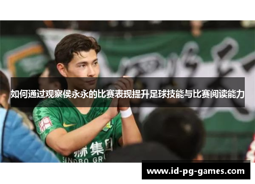如何通过观察侯永永的比赛表现提升足球技能与比赛阅读能力