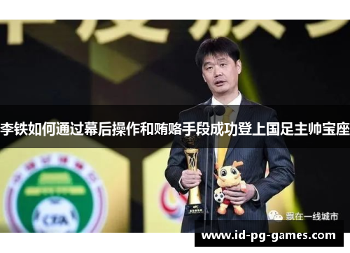 李铁如何通过幕后操作和贿赂手段成功登上国足主帅宝座