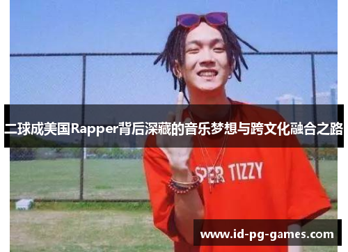 二球成美国Rapper背后深藏的音乐梦想与跨文化融合之路