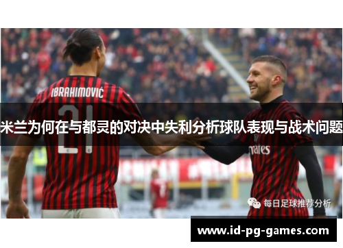 米兰为何在与都灵的对决中失利分析球队表现与战术问题