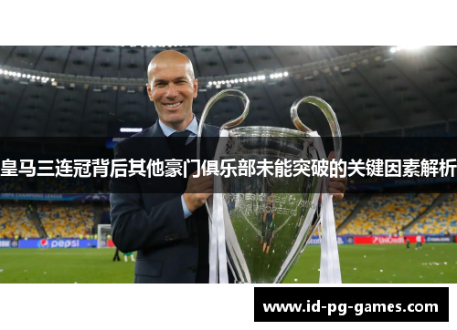 皇马三连冠背后其他豪门俱乐部未能突破的关键因素解析