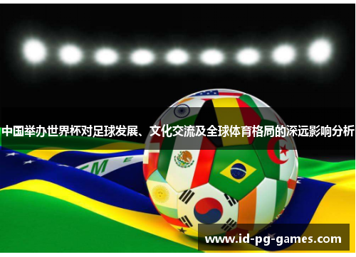 中国举办世界杯对足球发展、文化交流及全球体育格局的深远影响分析