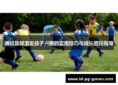 通过足球激发孩子兴趣的实用技巧与成长路径指导