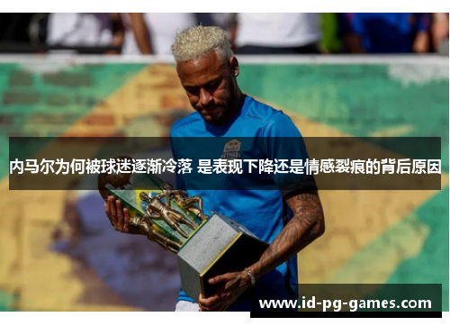 内马尔为何被球迷逐渐冷落 是表现下降还是情感裂痕的背后原因