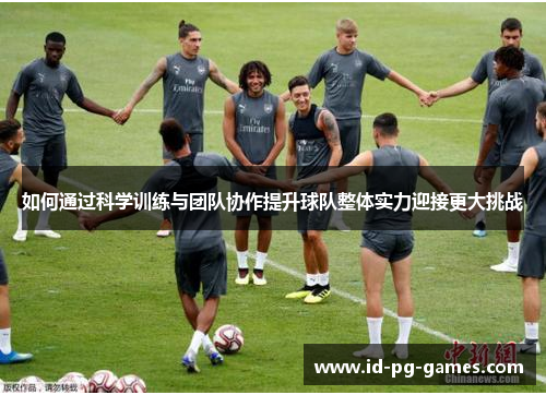 如何通过科学训练与团队协作提升球队整体实力迎接更大挑战