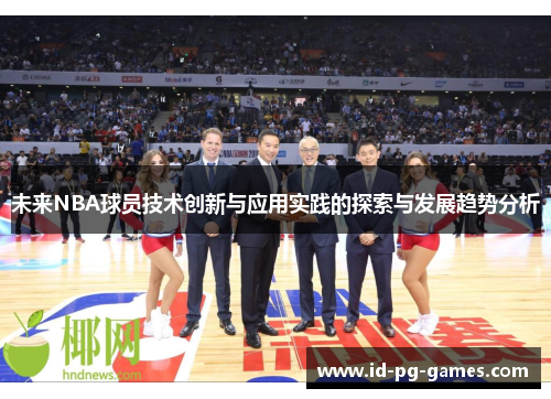 未来NBA球员技术创新与应用实践的探索与发展趋势分析