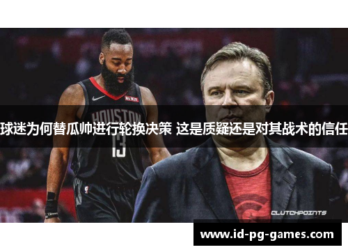 球迷为何替瓜帅进行轮换决策 这是质疑还是对其战术的信任 球迷为何替瓜帅进行轮换决策 这是质疑还是对其战术的信任