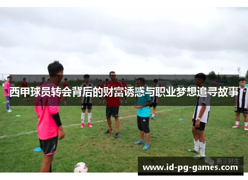 西甲球员转会背后的财富诱惑与职业梦想追寻故事