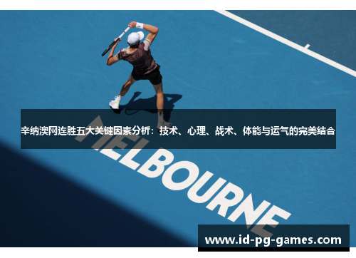 辛纳澳网连胜五大关键因素分析：技术、心理、战术、体能与运气的完美结合